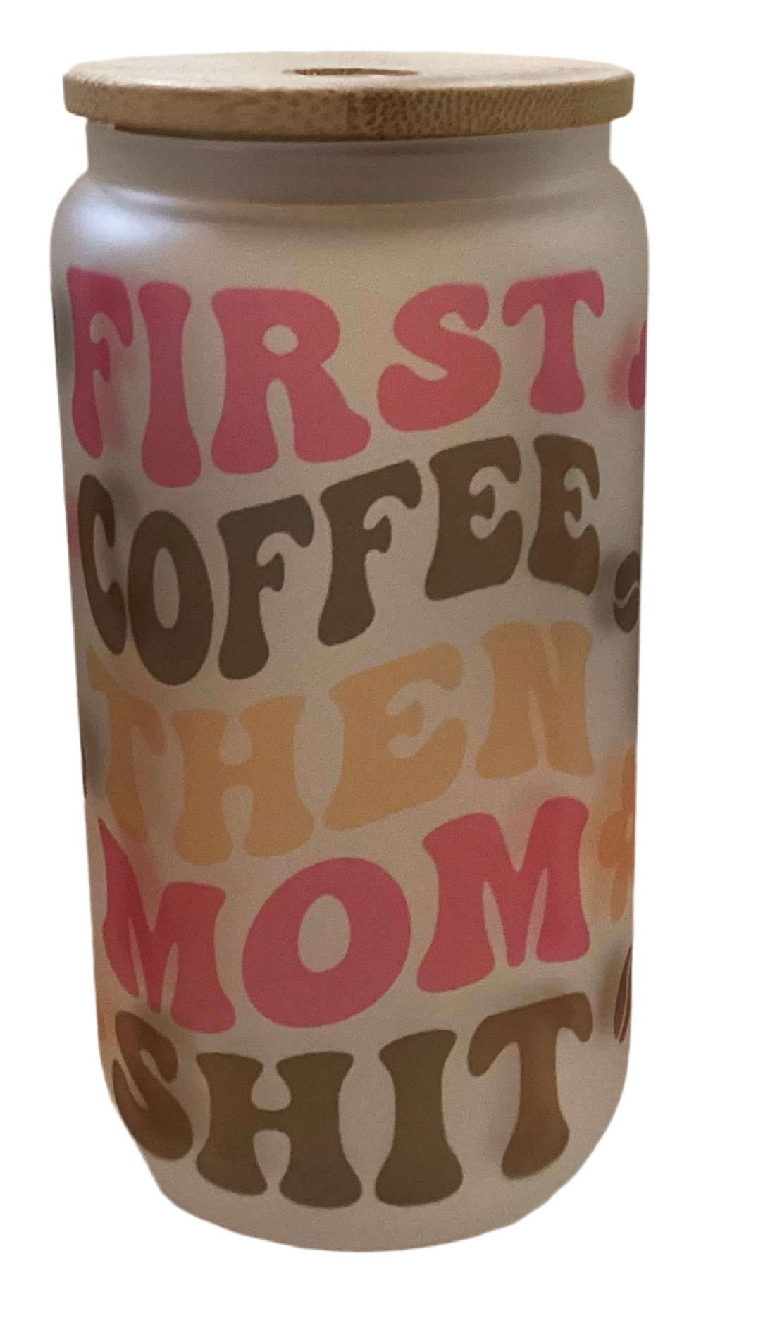 16 oz Frosted Glass Cup - First Coffee Then Mom Shit